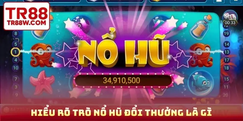 Hiểu rõ trò nổ hũ đổi thưởng là gì