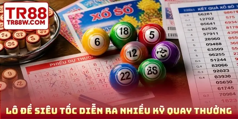 Lô đề siêu tốc diễn ra nhiều kỳ quay thưởng