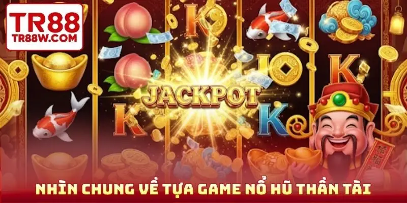 Nhìn chung về tựa game nổ hũ Thần Tài