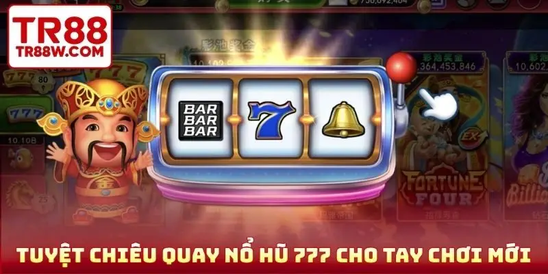 Tuyệt chiêu quay nổ hũ 777 cho tay chơi mới
